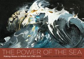 The Power of the Sea: Making Waves in British Art 1790-2014 1908326573 Book Cover