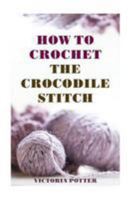 How To Crochet The Crocodile Stitch 1976503299 Book Cover
