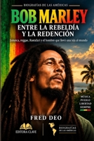 BOB MARLEY: ENTRE LA REBELDÍA Y LA REDENCIÓN: Jamaica, reggae, Rastafari y el hombre que llevó una isla al mundo (BIOGRAFÍAS DE LAS AMÉRICAS) (Spanish Edition) B0HK91QBSL Book Cover