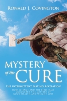 Mystery of the Cure: The Intermittent Fasting Revelation How Science and the Bible Have Uncovered the Mystery of Good Health and Weight Loss 1664293922 Book Cover