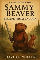 Sammy Beaver: A Tale of Karnot: Book 1: Escape From Zacora (Tales of Karnot) B0F4Z4Z5FW Book Cover