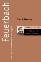 Feuerbach and the Interpretation of Religion (Cambridge Studies in Religion and Critical Thought) 0521586305 Book Cover