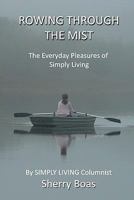 Rowing Through the Mist: The Everyday Pleasures of Simply Living 1449572308 Book Cover