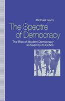 The Spectre of Democracy: The Rise of Modern Democracy As Seen by Its Opponents 1349125490 Book Cover