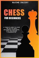Chess for Beginners: A complete guide to learn the art of chess and increase your rating, until you become a Grandmaster. 1801329419 Book Cover
