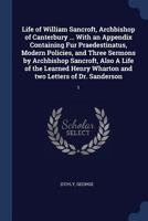 Life of William Sancroft, Archbishop of Canterbury ... With an Appendix Containing Fur Praedestinatus, Modern Policies, and Three Sermons by ... Wharton and two Letters of Dr. Sanderson: 1 137700368X Book Cover