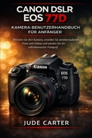 CANON DSLR EOS 77D KAMERA-BENUTZERHANDBUCH FÜR ANFÄNGER: Meistern Sie Ihre Kamera, erstellen Sie atemberaubende Fotos und Videos und werden Sie ein selbstbewusster Fotograf (German Edition) B0GDQP1YP1 Book Cover