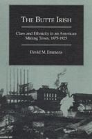 The Butte Irish: Class and Ethnicity in an American Mining Town, 1875-1925 (Statue of Liberty Ellis Island) 0252016033 Book Cover