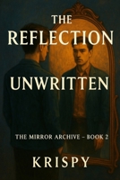 The Reflection Unwritten: A Mirror Archive Novel (The Mirror Archive) B0F7FJYVXK Book Cover