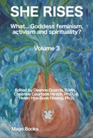 She Rises (Color): What... Goddess Feminism, Activism and Spirituality? Volume 3 1723317934 Book Cover