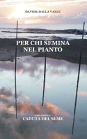 Per chi semina nel pianto: Parte prima: Caduta del seme 1797612069 Book Cover