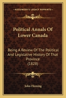 Political Annals Of Lower Canada: Being A Review Of The Political And Legislative History Of That Province 1437094015 Book Cover