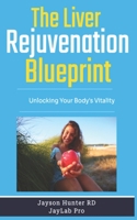 The Liver Rejuvenation Blueprint: Unlocking Your Body's Vitality B0CF4LKWCH Book Cover