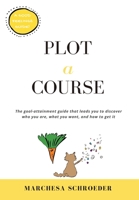 Plot-A-Course: The Goal-Attainment Guide That Leads You to Discover Who You Are, What You Want, and How to Get It 1734268301 Book Cover