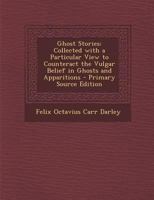 Ghost Stories: Collected With A Particular View To Counteract The Vulgar Belief In Ghosts And Apparitions 1289406847 Book Cover