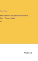 Miscellaneous and Posthumous Works of Henry Thomas Buckle: Vol. 1 3382803992 Book Cover