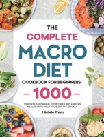 The Complete Macro Diet Cookbook for Beginners: 1000 Days Easy & Healthy Recipes and 4 Weeks Meal Plan to Help You Burn Fat Quickly 1801217033 Book Cover