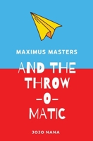 Maximus Masters and the Throw-O-Matic (Maximus Masters: Whizz Kid Inventor) 1764135121 Book Cover