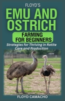 Floyd’s Emu and Ostrich Farming for Beginners: Strategies for Thriving in Ratite Care and Production B0F48ZZ218 Book Cover
