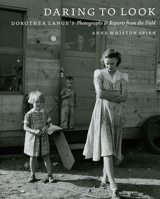 Daring to Look: Dorothea Lange's Photographs and Reports from the Field 0226769844 Book Cover