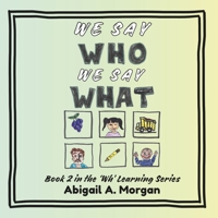 We Say Who, We Say What: Book 2 in the 'Wh' Learning Series B0FNK3WV8F Book Cover