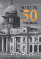 Dublin in 50 Buildings 1445677733 Book Cover