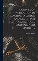 A Course Of Instruction In Machine Drawing And Design For Technical Schools And Engineer Students 1018173595 Book Cover