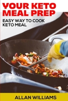 Your Keto Meal Prep Cookbook: Easy way to Cook Keto Meal 1802327630 Book Cover