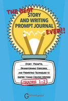The Best Story and Writing Prompt Journal Ever, Grades 1-2: Story Prompts, Brainstorming Exercises, and Prewriting Techniques to Inspire Young Creative Writers 1644421100 Book Cover