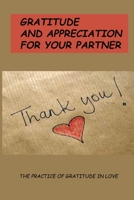 Gratitude And Appreciation For Your Partner: The Practice Of Gratitude In Love: The Gift Of Relationship Gratitude B095GL6R8M Book Cover