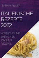 Italienische Rezepte 2022: Köstliche Und Einfach Zu Machen Rezepte 1804506915 Book Cover