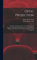 Optic Projection: Principles, Installation, and Use of the Magic Lantern, Projection Microscope, Reflecting Lantern, Moving Picture Machine 1019189614 Book Cover