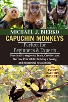 CAPUCHIN MONKEYS: Practical Strategies to Train, Care for, and Nurture Pets While Building a Loving and Respectful Relationship B0FTT2NHLR Book Cover