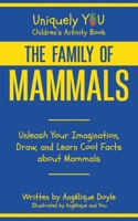 The Family of Mammals: Unleash Your Imagination, Draw, and Learn Cool Facts about Mammals 1738973832 Book Cover