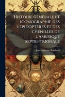Histoire Generale Et Iconographie Des Lepidopteres Et Des Chenilles de L'Amerique Septentrionale 1149389109 Book Cover
