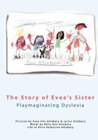 The Story of Evee's Sister: Playmaginating Dyslexia 1453813888 Book Cover