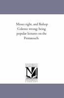 Moses Right and Bishop Colenso Wrong 0548741328 Book Cover