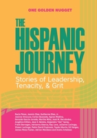 The Hispanic Journey: Stories of Leadership, Tenacity, & Grit 1447832329 Book Cover