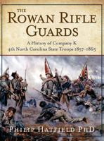 The Rowan Rifle Guards: A History of Company K, 4th North Carolina State Troops 1857-1865 0996576460 Book Cover