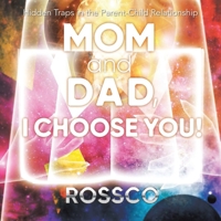 Mom and Dad, I Choose You!: Hidden Traps in the Parent-child Relationship 1982248327 Book Cover