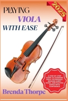 PLAYING VIOLA WITH EASE: A Step-By-Step Guide To Learning Viola Techniques, Reading Sheet Music, And Playing Songs With Confidence B0F6M3ZXWT Book Cover