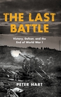 The Last Battle: Endgame on the Western Front, 1918 0190872985 Book Cover