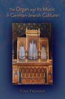 The Organ and Its Music in German-Jewish Culture 0199896488 Book Cover