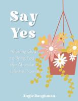 Say Yes: Allowing God to Bring You the Abundant Life He Promises B0F2N1TXF5 Book Cover