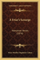 A Friar's Scourge, Nonsense Verses [by M.W. Stapleton Cotton] 1437453902 Book Cover
