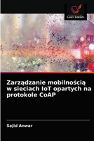 Zarządzanie mobilnością w sieciach IoT opartych na protokole CoAP 6203517224 Book Cover