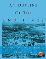 An Outline of the End Times: Analytical Study of End-Time Prophecy 1482861747 Book Cover