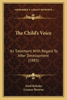 The Child's Voice: Its Treatment With Regard To After Development (1885) 1015334180 Book Cover