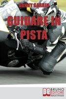 Guidare in Pista: I Segreti di un Motociclista per Affrontare la Pista con Sicurezza e con le Giuste Traiettorie 8861744265 Book Cover