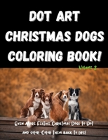 Dot Art Christmas Dogs Coloring Book! Volume 2: Festive Dot Art Coloring Book for Kids. Christmas Dogs Dot Art Coloring Book for Kids With Over 20 Hol B08N37KD7C Book Cover